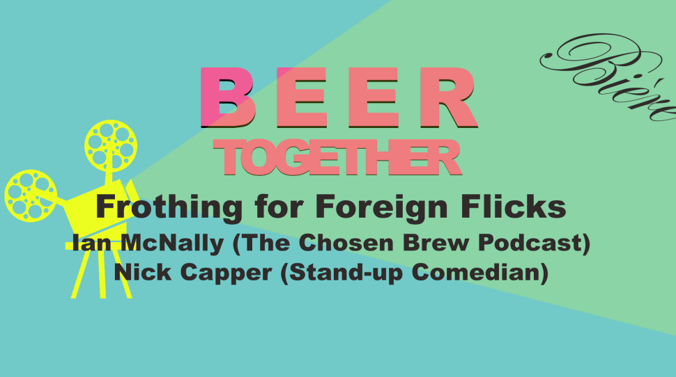 Beer Together: Frothing For Foreign Flicks